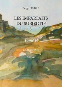 Les imparfaits du subjectif - tome ii -  l adolescence, - roman