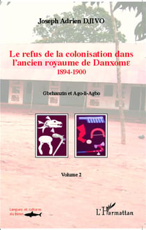Le refus de la colonisation dans l'ancien royaume de Danxome  Tome 2 - 1894-1900, Gbehanzin et Ago-li-Agbo