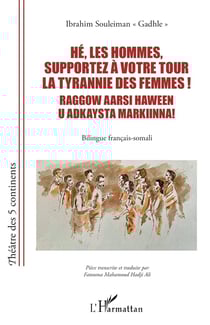 Hé, les hommes, supportez à votre tour la tyrannie des femmes ! Raggow aarsi haween u adkaysta markiinna! : Bilingue français-somali