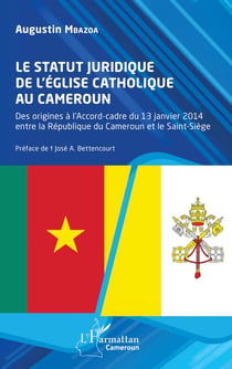 Le statut juridique de l'église catholique au Cameroun : des origines à l'Accord-cadre du 13 janvier 2014 entre la République du Cameroun et le Saint-Siège