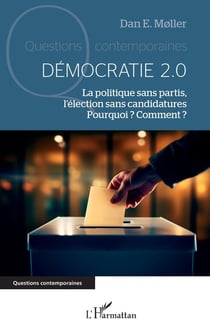 Démocratie 2.0 : La politique sans partis, l'élection sans candidatures. Pourquoi ? Comment ?