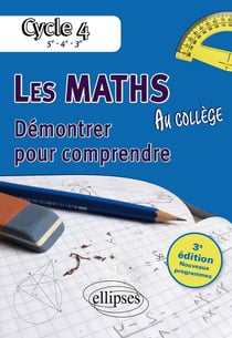 Les maths au collège - démontrer pour comprendre - cycle 4 : 5e, 4e, 3e (3e édition)