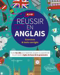 Réussir en anglais - toutes les clés pour reprendre, acquérir ou approfondir les principales règles de la grammaire anglaise