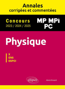 Physique : MP, MPI, PC - Annales corrigées et commentées 2023/2024/2025 - Concours X-ENS-ESPCI
