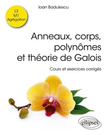 Anneaux, corps, polynômes et théorie de Galois : Cours et exercices corrigés