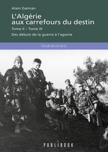 L'Algérie aux carrefours du destin Tome 2 et 3 : Des débuts de la guerre à l'agonie