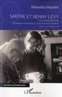 Sartre et Benny Levy - une amitié intellectuelle, du maoïsme triomphant au crépuscule de la révolution