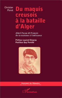 Du maquis creusois à la bataille d'Alger - Albert Fossey dit François - de la résistance à l'obéissance