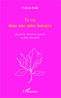 Ta vie dans une autre lumière : Quand le retrait et la perte se font rencontre