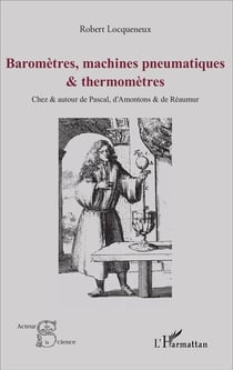 Baromètres, machines pneumatiques et thermomètres - chez et autour de Pascal, d'Amontons et de Réaumur