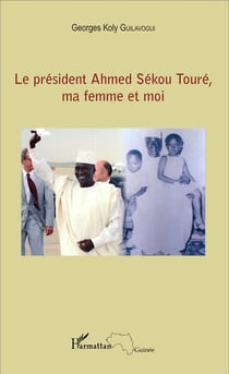 Le Président Ahmed Sékou Touré, ma femme et moi