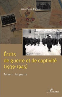 Écrits de guerre et de captivité (1939-1945) Tome 1 - la guerre
