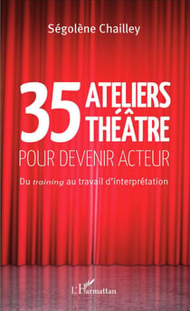 35 ateliers théâtre pour devenir acteur - du training au travail d'interprétation