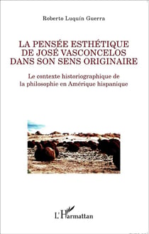 La pensée esthétique de José Vasconcelos dans son sens originaire - le contexte historiographique de la philosophie en Amérique hispanique