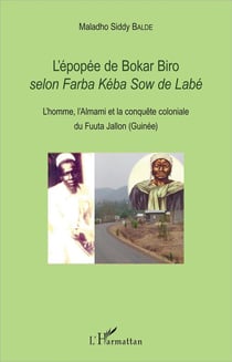 L'épopée de Bokar Biro selon Farba Kéba Sow de Labé - l'homme, l'Almami et la conquête coloniale du Fuutua Jallon (Guinée)