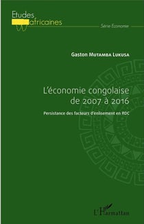 L'économie congolaise de 2007 à 2016 - persistance des facteurs d'enlisement en RDC