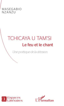 Tchicaya u tam'si - le feu et le chant, une poétique de la dérision