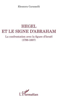 Hegel et le signe d'Abraham - la confrontation avec la figure d'Israël (1798-1807)
