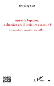 Après le baptême, le chrétien est-il toujours pécheur ? simul justus et peccator chez Luther