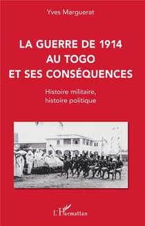 La guerre de 1914 au Togo et ses conséquences - histoire militaire, histoire politique