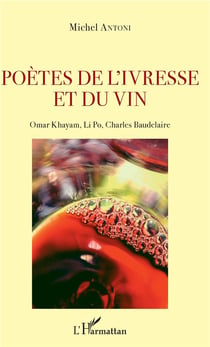 Poètes de l'ivresse et du vin - Omar Khayam, Li Po, Charles Baudelaire