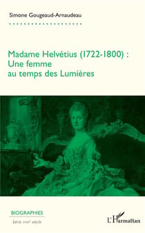 Madame Helvetius (1722-1800) : une femme au temps des Lumières