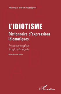 L'idiotisme - dictionnaire d'expressions idiomatiques - francais-anglais anglais- français (2e édition)