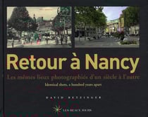 RETOUR A : Nancy : retour à Nancy - les mêmes lieux photographiés d'un siècle à l'autre