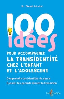 100 idées pour accompagner la transidentité chez l'enfant et l'adolescent - comprendre les identités de genre, épauler les parents durant la transition