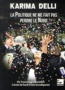 La politique ne me fait pas perdre le nord - de Tourcoing à Bruxelles, carnets de bord d'une eurodéputée