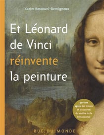 Et Léonard de Vinci reinvente la peinture - 500 ans apres, le maître de la Renaissance raconté aux enfants