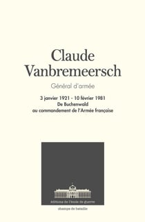Claude Vanbremeersch, général d'armée - 3 janvier 1921 - 10 février 1981, de Buchenwald au commandement de l'Armée française