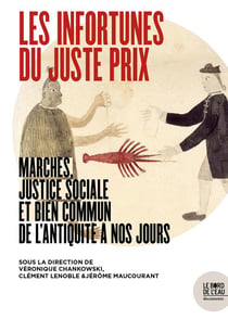 Les infortunes du juste prix - marches, justice sociale et bien commun de l'Antiquité à nos jours