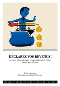 Déclarez vos revenus ! : Histoire et imaginaire d'un instrument fiscal (XVIIIe-XXIe siècle)