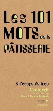 Les 101 mots de la pâtisserie, à l'usage de tous