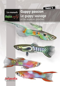 Guppy passion Tome 2 - le guppy sauvage et les espèces proches