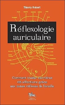 Reflexologie auriculaire - comment traiter soi-même 135 afffections grâce aux zones réflexes de l'oreille