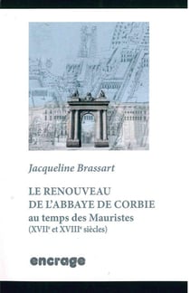 Le Renouveau de l'Abbaye de Corbie Au Temps des Mauristes : XVIIe et XVIIIe siècles