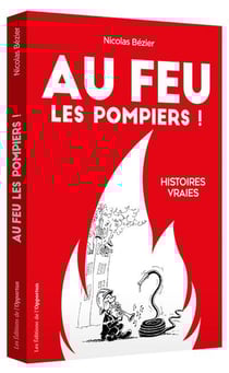 Au feu les pompiers ! histoires vraies