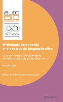 Mythologie personnelle et processus de biographisation - la reconversion professionnelle comme espace de production de soi