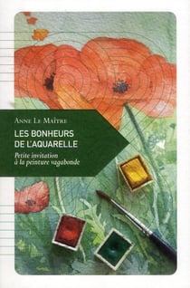 Les bonheurs de l'aquarelle - petite invitation à la peinture vagabonde