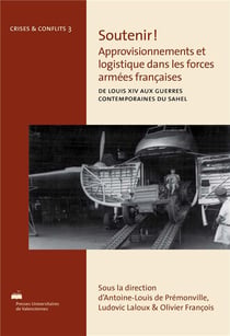 Soutenir ! Approvisionnements et logistique dans les forces armées françaises : De Louis XIV aux guerres contemporaines du Sahel