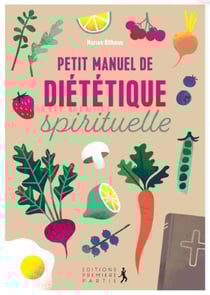 Petit manuel de diététique spirituelle : adoptez une discipline joyeuse pour une santé physique et spirituelle