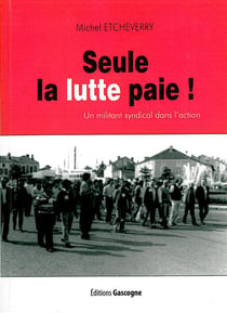 Seule la lutte paie - un militant syndical dans l'action