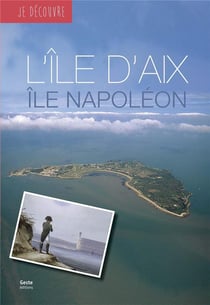 Je découvre : je découvre l'Ile d'Aix : île Napoléon