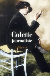 Colette journaliste - chroniques et reportages, 1893-1941