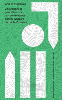 L'Art en montagne : 22 randonnées d'art contemporain pour découvrir l'art contemporain dans le Géoparc de Haute-Provence