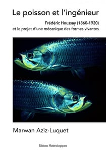 Le poisson et l'ingénieur : Frédéric Houssay (1860-1920) et le projet d'une mécanique des formes vivantes
