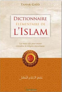 Dictionnaire élémentaire de l'Islam : les mots-clés pour mieux connaître la religion musulmane