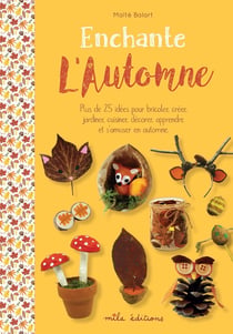 Enchante l'automne - plus de 25 idées pour bricoler, créer, jardiner, cuisiner, décorer, apprendre et s'amuser en automne